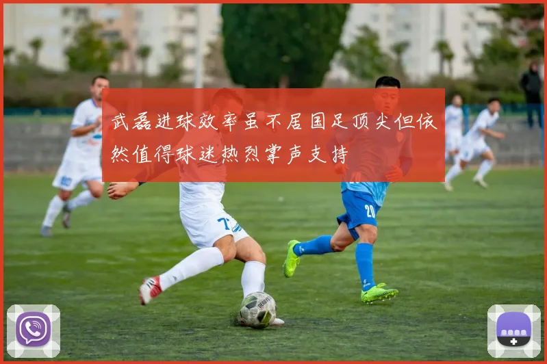 武磊进球效率虽不居国足顶尖但依然值得球迷热烈掌声支持
